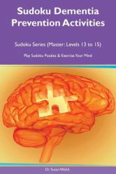 Sudoku Dementia Prevention Activities Sudoku Series (Master: Levels 13, 14, 15) Play Sudoku Puzzles and Exercise Your Mind