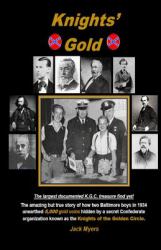 Knights' Gold : The Amazing but True Story of How Two Baltimore Boys in 1934 Unearthed 5,000 Gold Coins Hidden by a Secret Confederate Organization Known As the Knights of the Golden Circle