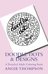 Doodle Dots and Designs : A Detailed Adult Coloring Book