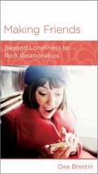 Making Friends : Beyond Loneliness to Rich Relationships