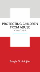 Protecting Children from Abuse in the Church : Steps to Prevent and Respond