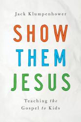 Show Them Jesus : Teaching the Gospel to Kids