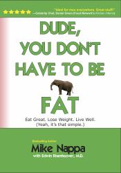 Dude, You Don't Have to Be Fat : Eat Great. Lose Weight. Live Well