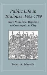 Public Life in Toulouse, 1463-1789 : From Municipal Republic to Cosmopolitan City
