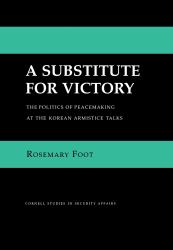 A Substitute for Victory : The Politics of Peacemaking at the Korean Armistice Talks