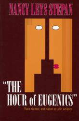 The Hour of Eugenics : Race, Gender, and Nation in Latin America