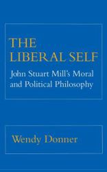 The Liberal Self : John Stuart Mill's Moral and Political Theory