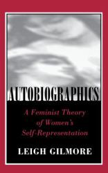 Autobiographics : A Feminist Theory of Women's Self-Representation