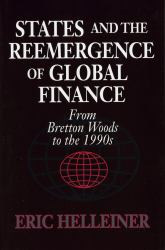 States and the Reemergence of Global Finance : From Bretton Woods to The 1990s