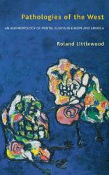 Pathologies of the West : An Anthropology of Mental Illness in Europe and America