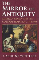 The Mirror of Antiquity : American Women and the Classical Tradition, 1750-1900