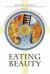 Eating Beauty : The Eucharist and the Spiritual Arts of the Middle Ages