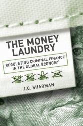 The Money Laundry : Regulating Criminal Finance in the Global Economy