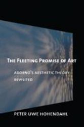 The Fleeting Promise of Art : Adorno's Aesthetic Theory Revisited