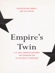 Empire's Twin : U. S. Anti-Imperialism from the Founding Era to the Age of Terrorism