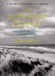 This Luminous Coast : Walking England's Eastern Edge