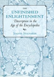 The Unfinished Enlightenment : Description in the Age of the Encyclopedia
