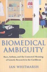 Biomedical Ambiguity : Race, Asthma, and the Contested Meaning of Genetic Research in the Caribbean
