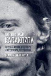 The Odd Man Karakozov : Imperial Russia, Modernity, and the Birth of Terrorism