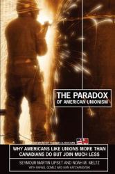 The Paradox of American Unionism : Why Americans Like Unions More Than Canadians Do, but Join Much Less