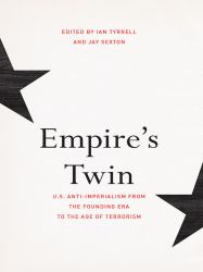 Empire's Twin : U. S. Anti-Imperialism from the Founding Era to the Age of Terrorism