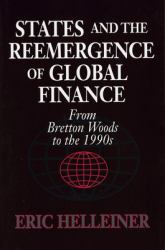 States and the Reemergence of Global Finance : From Bretton Woods to The 1990s