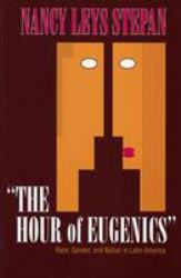 The Hour of Eugenics : Race, Gender, and Nation in Latin America