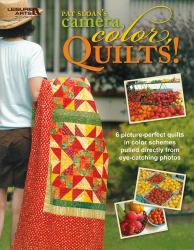 Pat Sloan's Camera, Color, Quilts! : 6 Picture-Perfect Quilts in Color Schemes Pulled Directly from Eye-Catching Photos