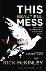 This Beautiful Mess : Practicing the Presence of the Kingdom of God