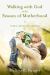 Walking with God in the Season of Motherhood : An Eleven-Week Devotional Bible Study