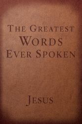 The Greatest Words Ever Spoken : Everything Jesus Said about You, Your Life, and Everything Else (Red Letter Ed. )