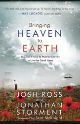Bringing Heaven to Earth : You Don't Have to Wait for Eternity to Live the Good News