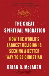 The Great Spiritual Migration : How the World's Largest Religion Is Seeking a Better Way to Be Christian