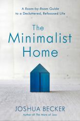 The Minimalist Home : A Room-By-Room Guide to a Decluttered, Refocused Life