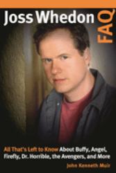 Joss Whedon FAQ : All That's Left to Know about Buffy, Angel, Firefly, Dr. Horrible, the Avengers, and More
