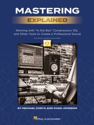 Mastering Explained: Working with "in the Box" Compression, EQ, and Other Tools to Create a Professional Sound - by Michael Costa & Chad Johnson and Including over 2 Hours of Video Tutor