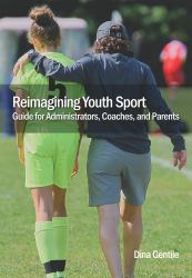Reimagining Youth Sport : Guide for Administrators, Coaches, and Parents