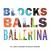 Blocks, Balls, Ballerina