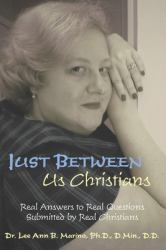 Just Between Us Christians : Real Answers to Real Questions Submitted by Real Christians