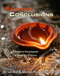 Faithful Conclusions : A Religious Encyclopedia of Belief and Practice