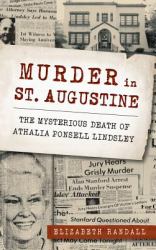 Murder in St. Augustine : The Mysterious Death of Athalia Ponsell Lindsley
