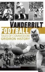 Vanderbilt Football : Tales of Commodore Gridiron History