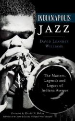 Indianapolis Jazz : The Masters, Legends and Legacy of Indiana Avenue