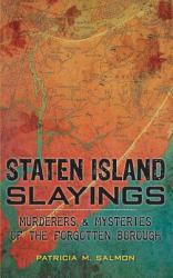 Staten Island Slayings : Murderers & Mysteries of the Forgotten Borough