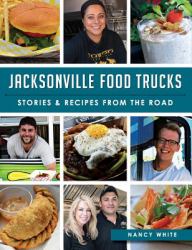 Jacksonville Food Trucks : Stories & Recipes from the Road