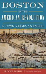 Boston in the American Revolution : A Town Versus an Empire