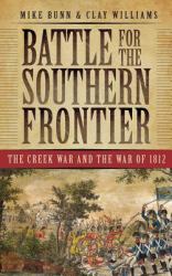 Battle for the Southern Frontier : The Creek War and the War Of 1812
