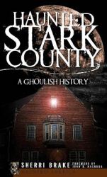 Haunted Stark County : A Ghoulish History