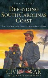Defending South Carolina : The Civil War from Georgetown to Little River