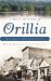 A Brief History of Orillia : Ontario's Sunshine City A Brief History of Orillia : Ontario's Sunshine City